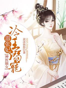 神医嫡女嚣张妃最新（绝世神医世子妃狂傲传）